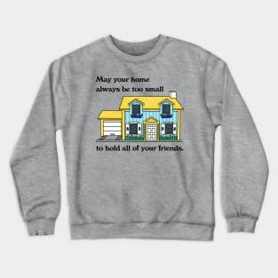 May Your Home Always Be Too Small To Hold All Your Friend Crewneck Sweatshirt